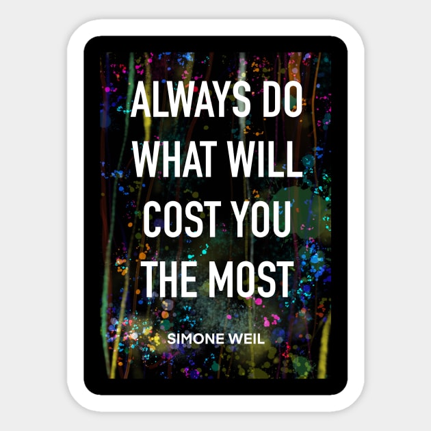 SIMONE WEIL quote .21 - ALWAYS DO WHAT COST YOU THE MOST Sticker by lautir